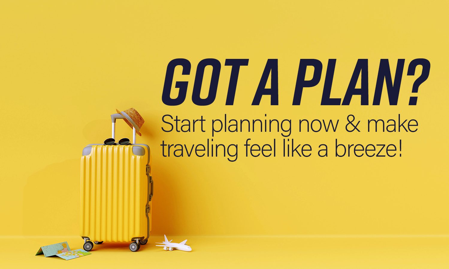 Got a plan? Start planning now & make traveling feel like a breeze
