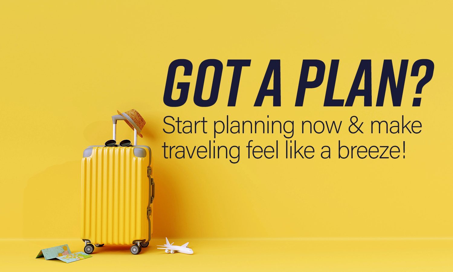 Got a plan? Start planning now & make traveling feel like a breeze!