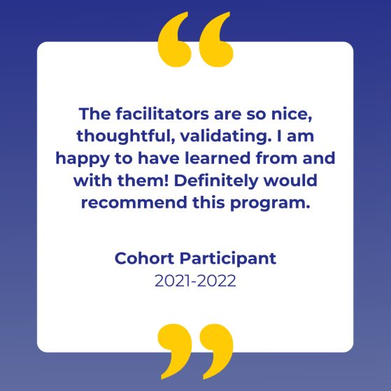 Testimonial: The facilitators are so nice, thoughtful, validating. I am happy to have learned from and with them! Definitely would recommend this program.