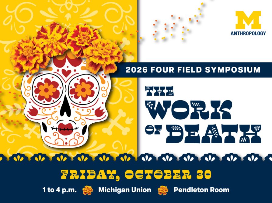 The Work of Death: U-M Anthropology 2026 Four Field Symposium. Friday, October 30. 1-4pm, Michigan Union Pendleton Room. Image: a brightly decorated calavera (Day of the Dead skull) crowned with orange marigolds.