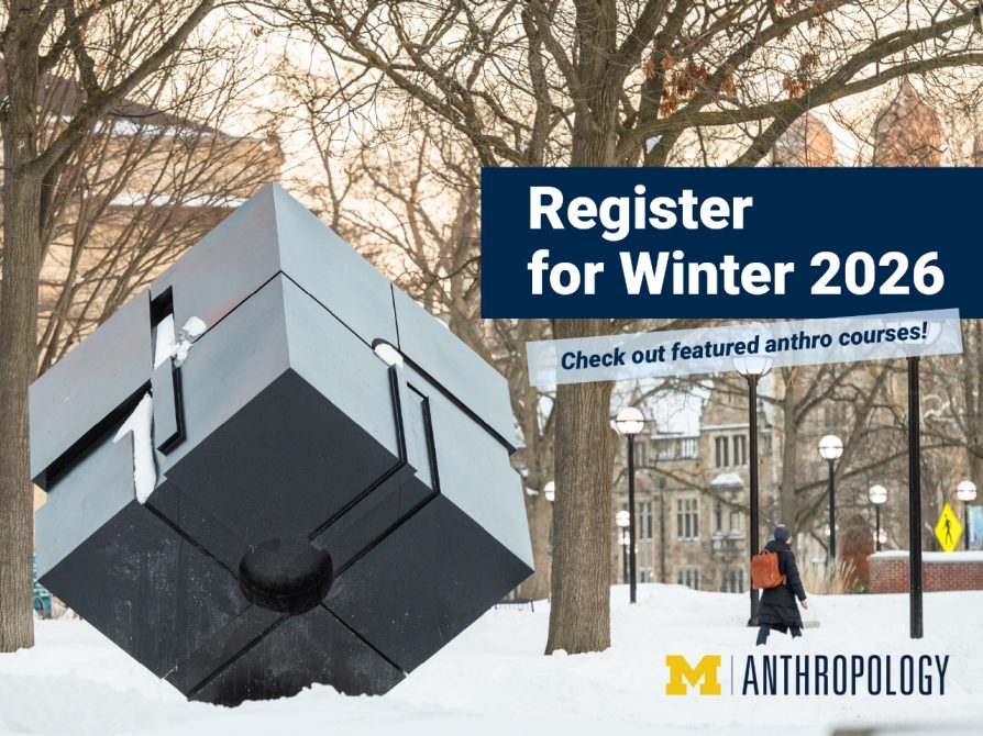Photograph of a snow-covered U-M campus with “the cube” and Anthropology logo featured prominently. Text: Register for Winter 2026. Check out featured anthro courses!