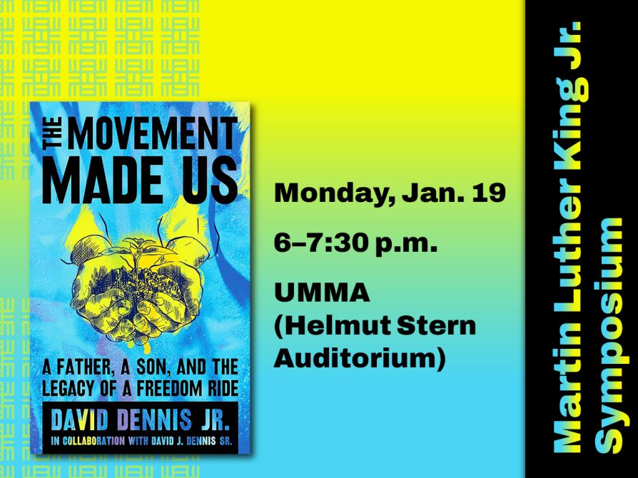 Monday, Jan. 19 at 6 p.m. in the Helmut Stern Auditorium (UMMA). Pictured: book cover image of “The Movement Made Us” by speakers David Dennis Jr. and David Dennis Sr.