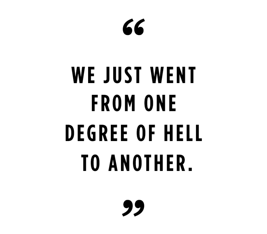 "We just went from one degree of hell to another."