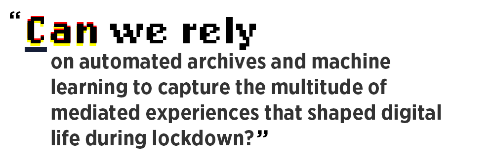 “Can we rely on automated archives and machine learning to capture the multitude of mediated experiences that shaped digital life during lockdown?”