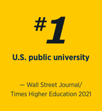 Number 1 U.S. public university. Wall Street Journal / Times Higher Education 2021