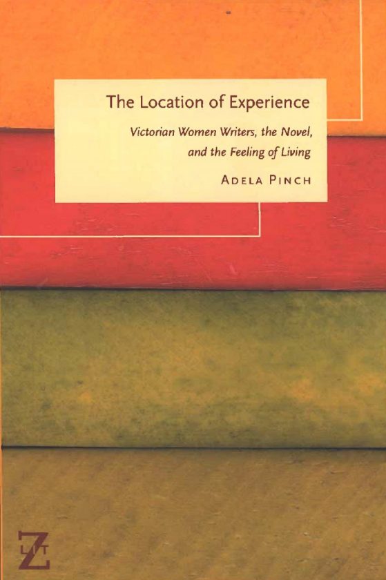 Book cover - The Location of Experience Victorian Women Writers, the Novel, and the Feeling of Living By Adela Pinch