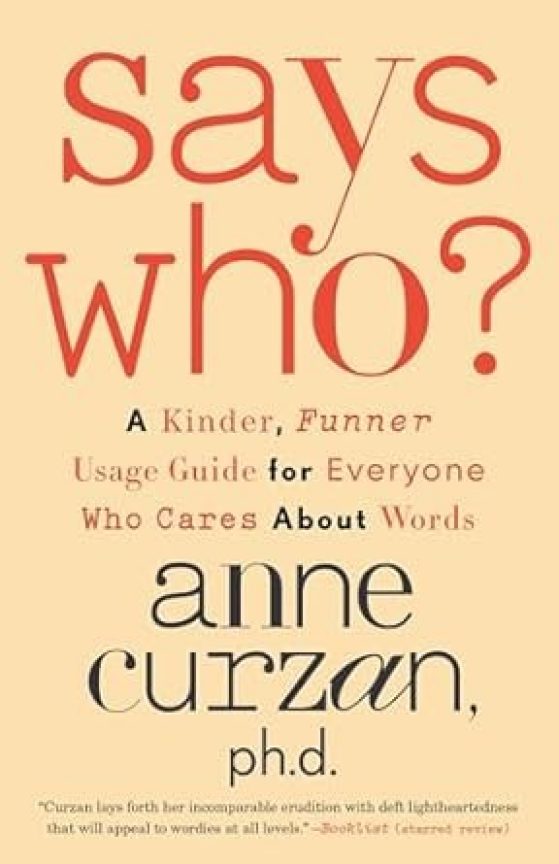 Book cover - Says Who? A Kinder, Funner Usage Guide for Everyone Who Cares About Words  By Anne Curzan