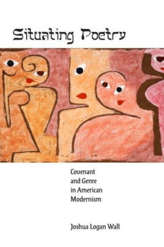 Book cover - Situating Poetry Covenant and Genre in American Modernism by Joshua Logan Wall